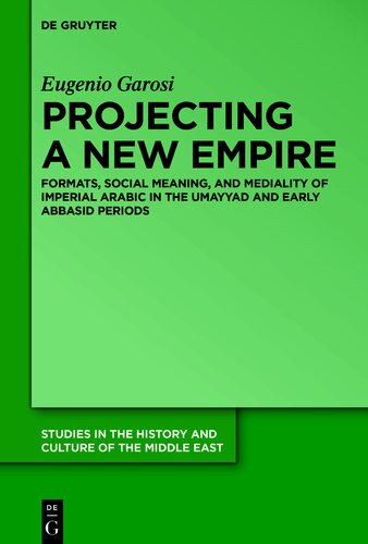 Projecting a New Empire: Formats, Social Meaning, and Mediality of Imperial Arabic in the Umayyad and Early Abbasid Periods