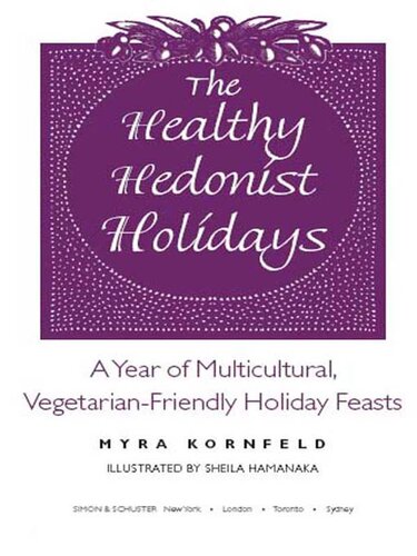 The Healthy Hedonist Holidays: A Year of Multi-Cultural, Vegetarian-Friendly Holiday Feasts