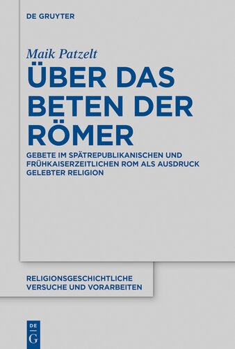 Über das Beten der Römer: Gebete im spätrepublikanischen und frühkaiserzeitlichen Rom als Ausdruck gelebter Religion