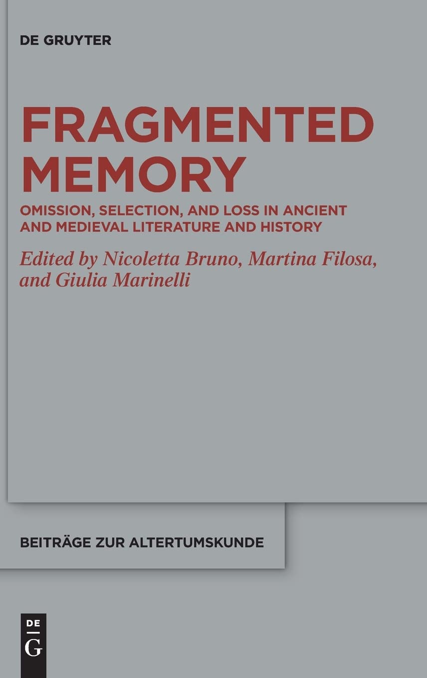 Fragmented Memory: Omission, Selection, and Loss in Ancient and Medieval Literature and History