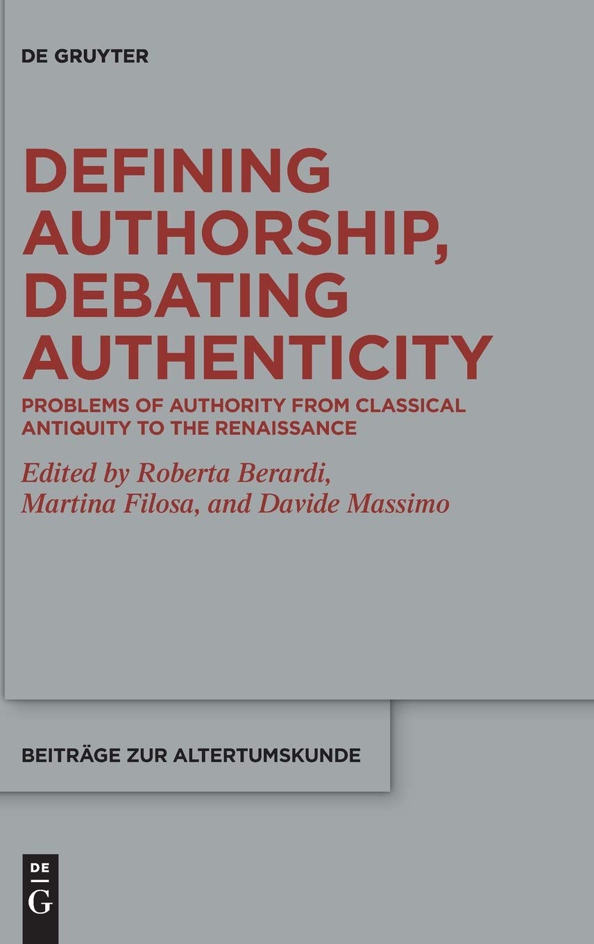 Defining Authorship, Debating Authenticity: Problems of Authority from Classical Antiquity to the Renaissance