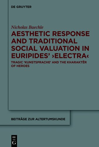 Aesthetic Response and Traditional Social Valuation in Euripides’ ›Electra‹: Tragic ›Kunstsprache‹ and the ›kharaktēr‹ of Heroes