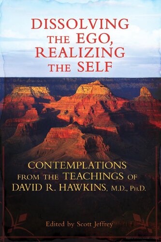 Dissolving the Ego, Realizing the Self: Contemplations from the Teachings of David R. Hawkins, M.D., Ph.D.