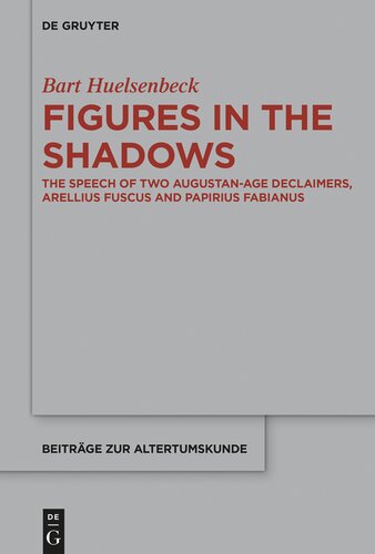 Figures in the Shadows: The Speech of Two Augustan-Age Declaimers, Arellius Fuscus and Papirius Fabianus