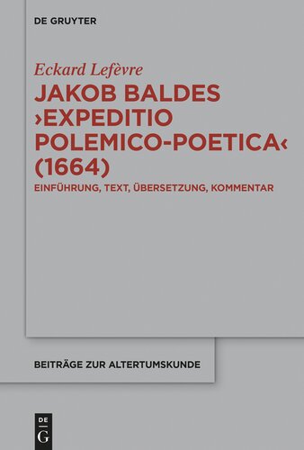 Jakob Baldes ›Expeditio Polemico-Poetica‹ (1664): Eine satirische Verteidigung der lateinischen und neulateinischen: Literatur. Einführung, Text, Übersetzung, Kommentar