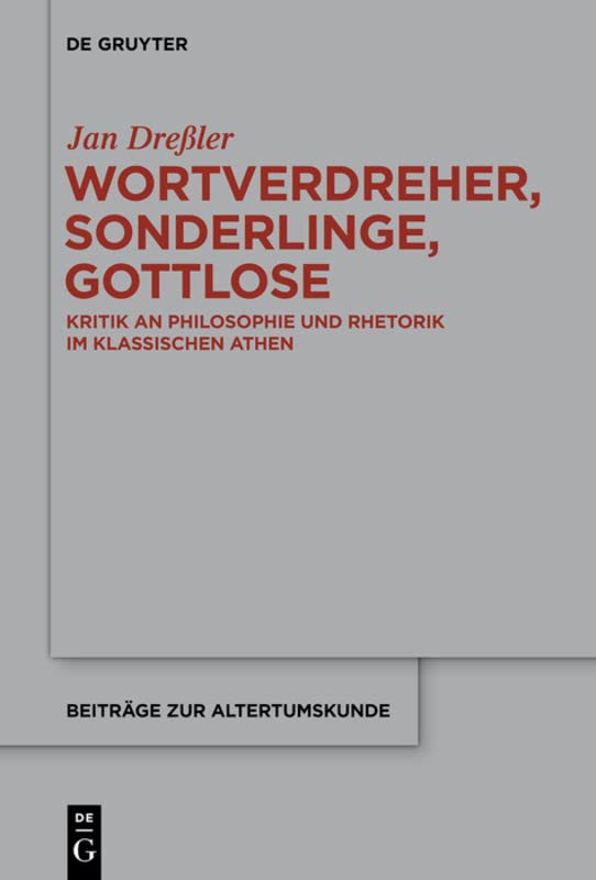 Wortverdreher, Sonderlinge, Gottlose: Kritik an Philosophie und Rhetorik im klassischen Athen