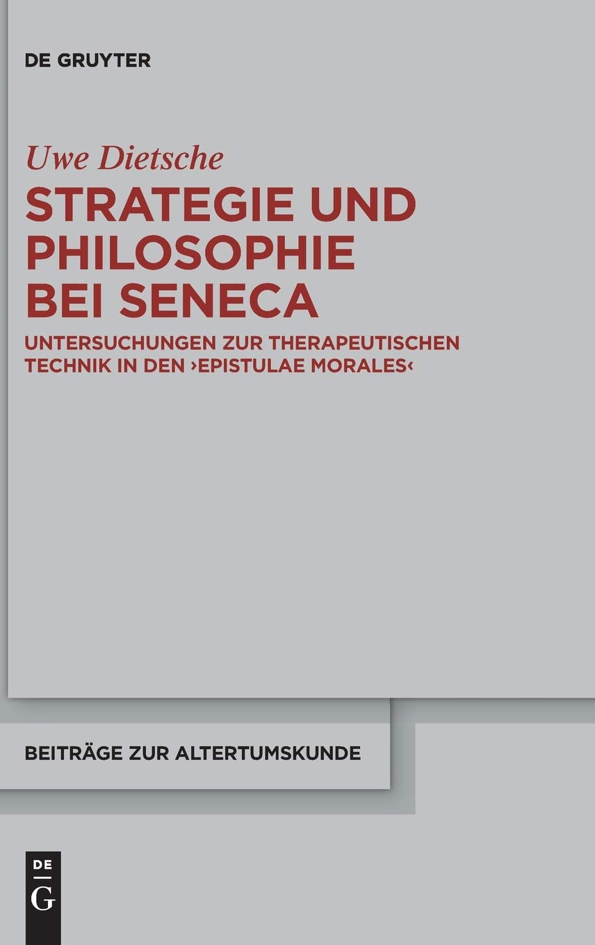 Strategie und Philosophie bei Seneca: Untersuchungen Zur Therapeutischen Technik in Den Epistulae Morales