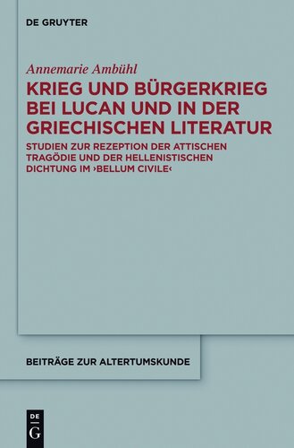 Krieg und Bürgerkrieg bei Lucan und in der griechischen Literatur: Studien Zur Rezeption Der Attischen Tragödie Und Der Hellenistischen Dichtung Im Bellum Civile