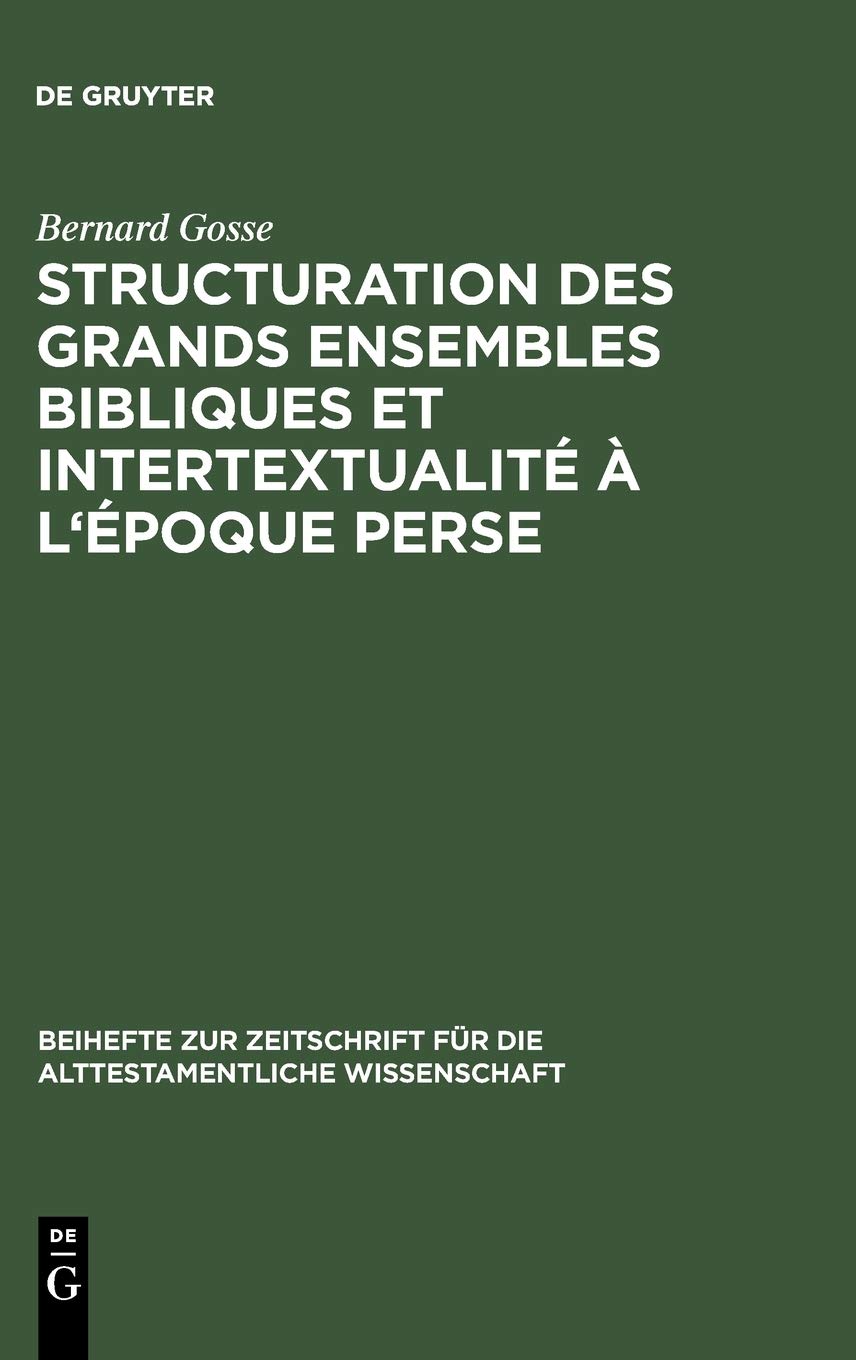 Structuration des grands ensembles bibliques et intertextualité à l'époque perse: De la rédaction sacerdotale du livre d'Isaie à la contestation de la ... Für die Alttestamentliche Wissensch)