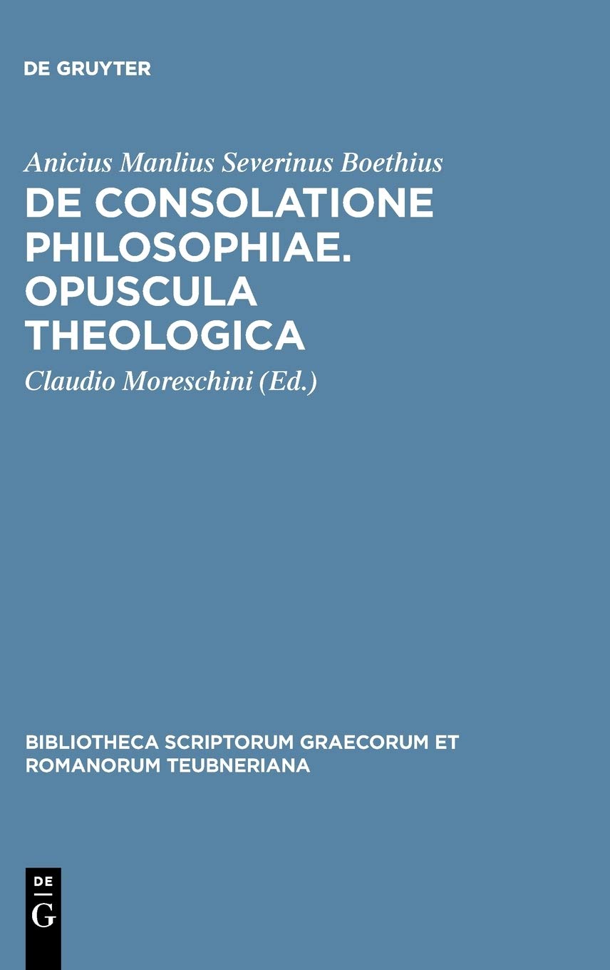 De consolatione philosophiae. Opuscula theologica