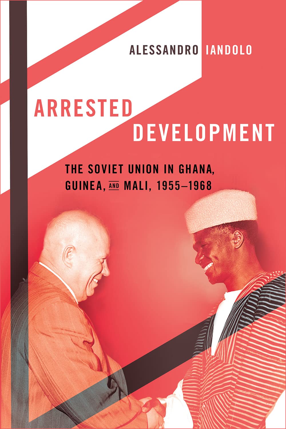 Arrested Development: The Soviet Union in Ghana, Guinea, and Mali, 1955–1968