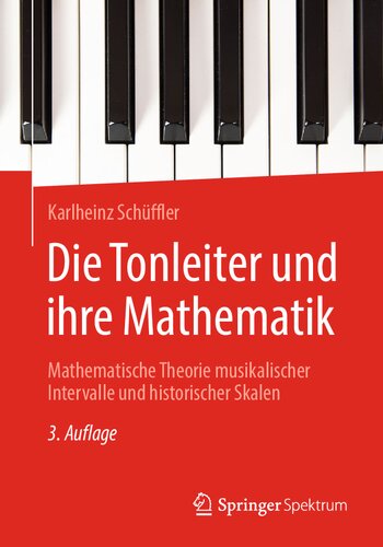 Die Tonleiter und ihre Mathematik: Mathematische Theorie musikalischer Intervalle und historischer Skalen