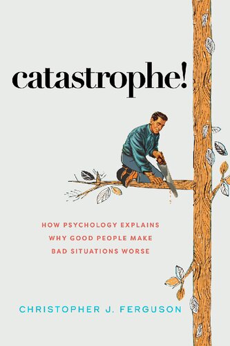 Catastrophe!: How Psychology Explains Why Good People Make Bad Situations Worse