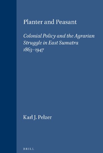 Planter and Peasant: Colonial Policy and the Agrarian Struggle in East Sumatra 1863-1947