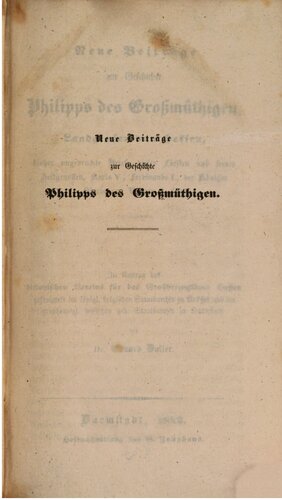 Neue Beiträge zur Geschichte Philipps des Großmütigen, Landgrafen von Hessen, bisher ungedruckte Briefe dieses Fürsten und seiner Zeitgenossen, Karls V., Ferdinands I., der Königin Maria von Ungarn u.s.w.