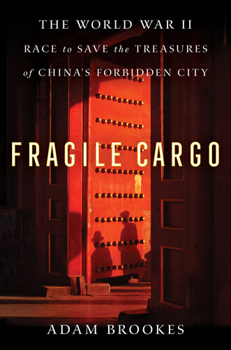 Fragile Cargo: The World War II Race to Save the Treasures of China's Forbidden City