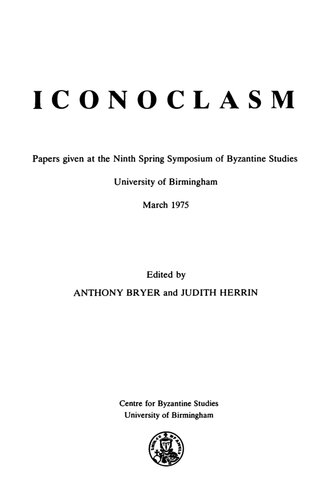 Iconoclasm: Papers Given at the Ninth Spring Symposium of Byzantine Studies, University of Birmingham, March 1975