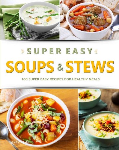 SUPER EASY SOUPS & STEWS: 100 Super Easy Recipes for Healthy Meals