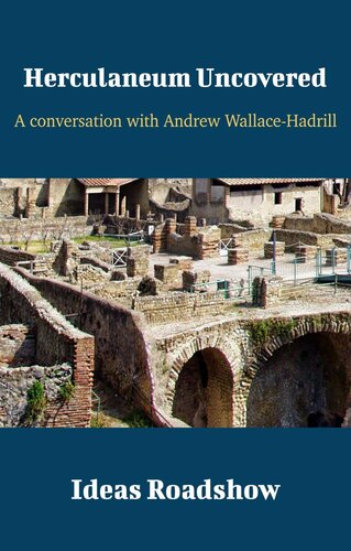 Herculaneum Uncovered: A Conversation With Andrew Wallace-Hadrill (Ideas Roadshow Conversations)