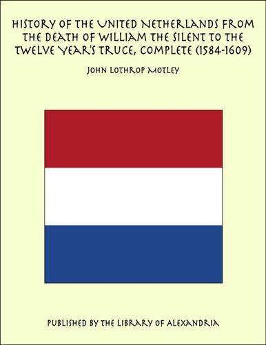 History of the United Netherlands from the Death of William the Silent to the Twelve Year's Truce — Complete (1584-86)