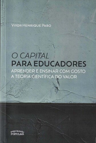 O Capital para educadores : Aprender e ensinar com gosto a teoria científica do valor