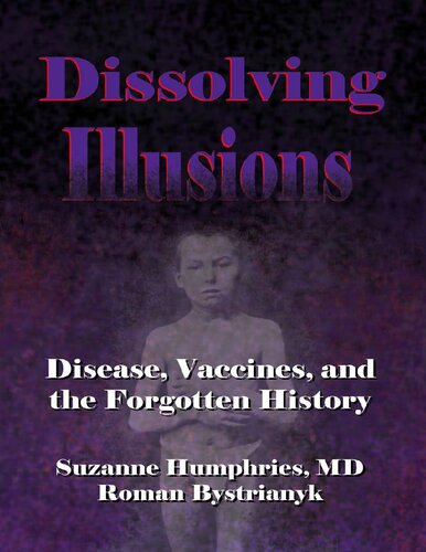 Dissolving Illusions : Disease , Vaccines, and Forgotten History