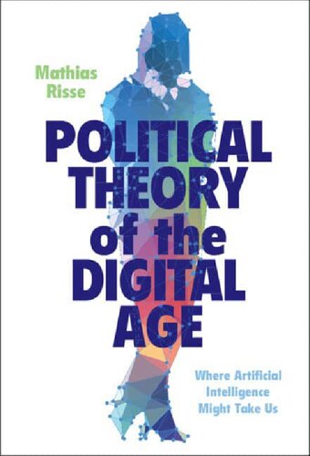 Political Theory of the Digital Age: Where Artificial Intelligence Might Take Us