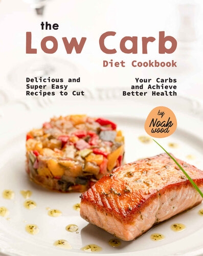 The Low Carb Diet Cookbook: Delicious and Super Easy Recipes to Cut Your Carbs and Achieve Better Health