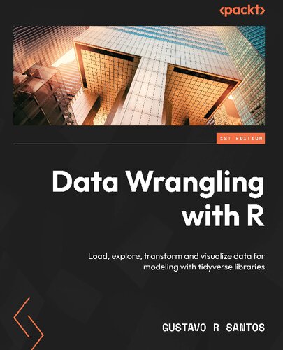 Data Wrangling with R: Load, explore, transform and visualize data for modeling with tidyverse libraries