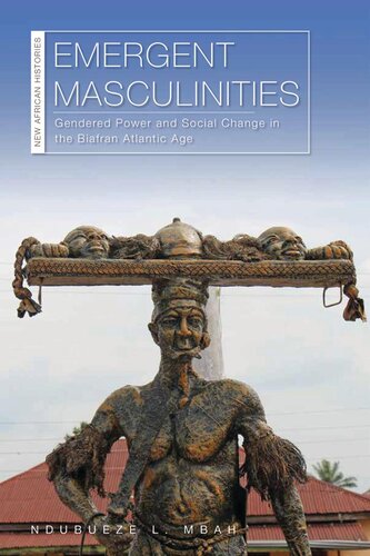 Emergent Masculinities: Gendered Power and Social Change in the Biafran Atlantic Age