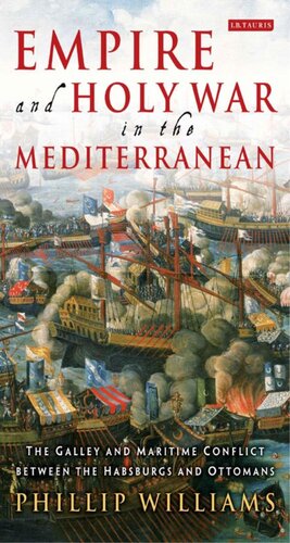 Empire and Holy War in the Mediterranean: The Galley and Maritime Conflict between the Habsburgs and Ottomans