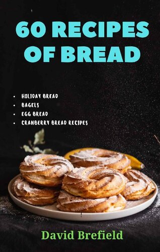 60 recipes of bread: Holiday bread, bagels, egg bread, cranberry bread recipes