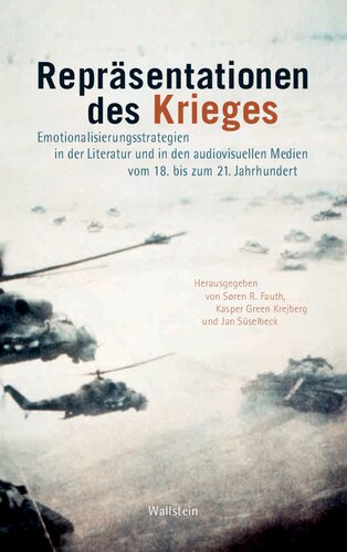 Repräsentationen des Krieges: Emotionalisierungsstrategien in der Literatur und den audiovisuellen Medien vom 18. bis zum 21. Jahrhundert