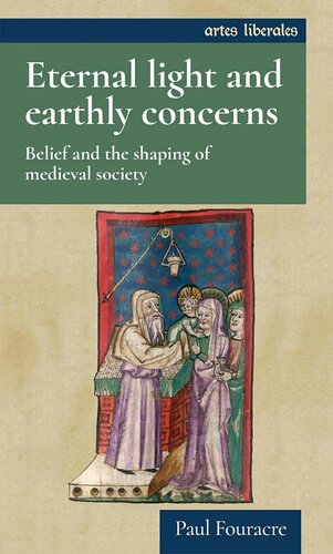 Eternal light and earthly concerns: Belief and the shaping of medieval society (Artes Liberales)