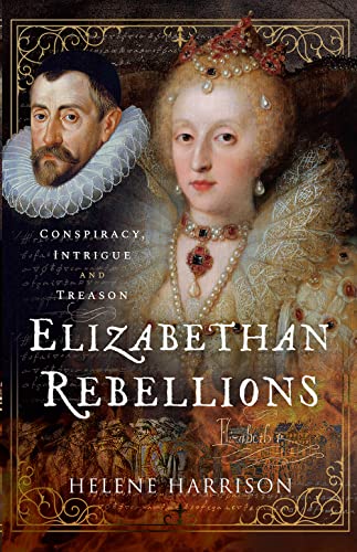 Elizabethan Rebellions: Conspiracy, Intrigue and Treason