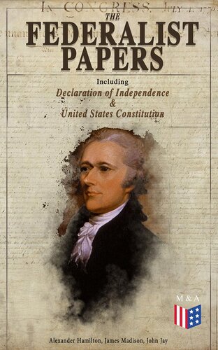 The Federalist Papers (Including Declaration of Independence United States Constitution)