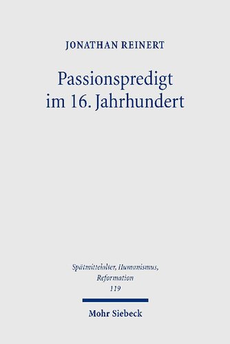 Passionspredigt im 16. Jahrhundert: Das Leiden und Sterben Jesu Christi in den Postillen Martin Luthers, der Wittenberger Tradition und altgläubiger Prediger