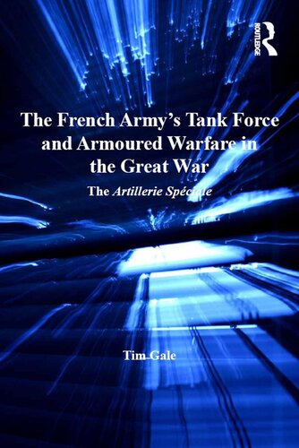 The French Army's Tank Force and Armoured Warfare in the Great War: The Artillerie Spéciale