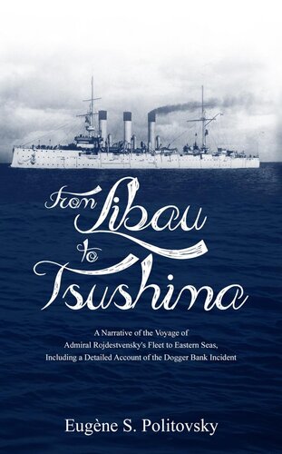 From Libau to Tsushima: A Narrative of the Voyage of Admiral Rojdestvensky's Fleet to Eastern Seas, Including a Detailed Account of the Dogger Bank Incident