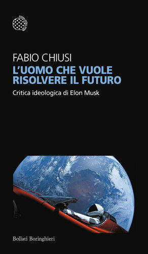 L'uomo che vuole risolvere il futuro. Critica ideologica di Elon Musk