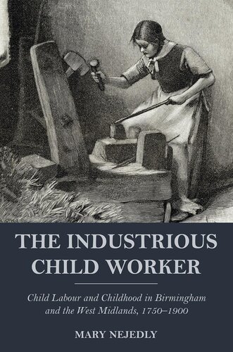 The Industrious Child Worker: Child Labour and Childhood in Birmingham and the West Midlands, 1750 - 1900