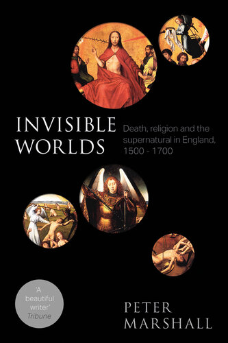 Invisible Worlds: Death, Religion And The Supernatural In England, 1500-1700