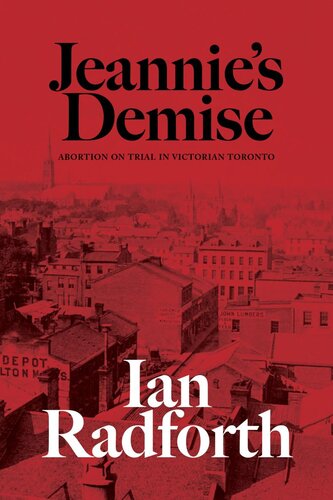 Jeannie's Demise: Abortion on Trial in Victorian Toronto