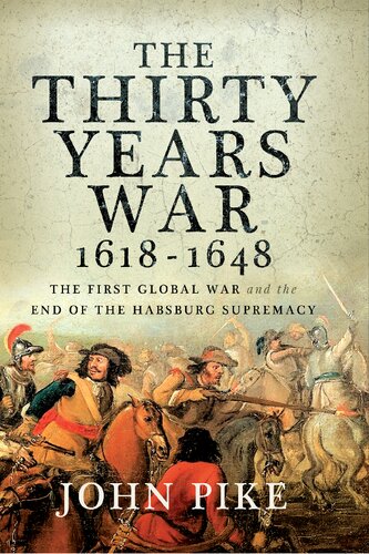 The Thirty Years War, 1618-1648: The First Global War and the end of Habsburg Supremacy