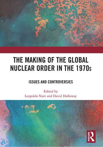 The Making of the Global Nuclear Order in the 1970s: Issues and Controversies