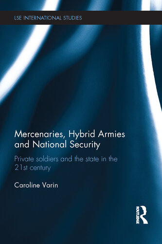 Mercenaries, Hybrid Armies and National Security: Private Soldiers and the State in the 21st Century