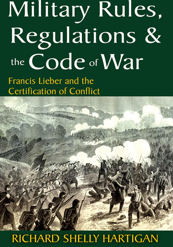 Military Rules, Regulations & the Code of War: Francis Lieber and the Certification of Conflict