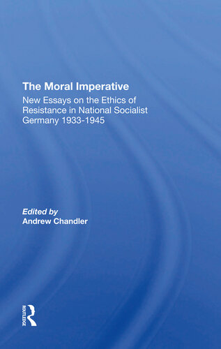 The Moral Imperative: New Essays On The Ethics Of Resistance In National Socialist Germany 1933-1945