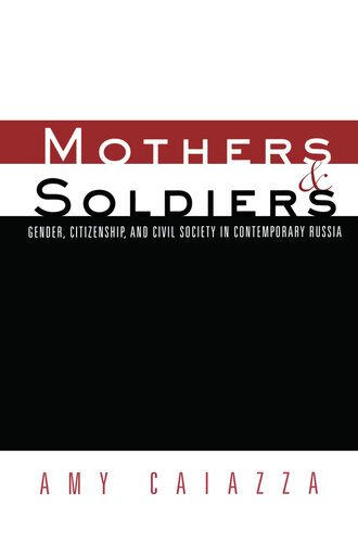 Mothers and Soldiers: Gender, Citizenship, and Civil Society in Contemporary Russia