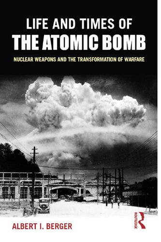 Life And Times Of The Atomic Bomb: Nuclear Weapons And The Transformation Of Warfare